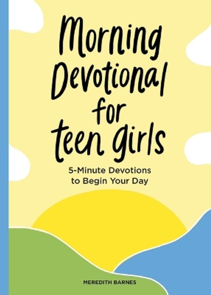 Morning Devotional for Teen Girls: 5-Minute Devotions to Begin Your Day by Meredith Barnes 9781638079620