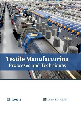 Textile Manufacturing: Processes and Techniques by Eli Lewis 9781635492743