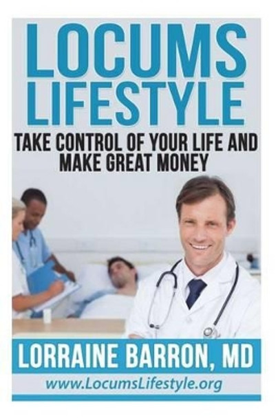 Locums Lifestyle: Take Control of Your Life and Make Great Money by Lorraine Barron M D 9781493709601