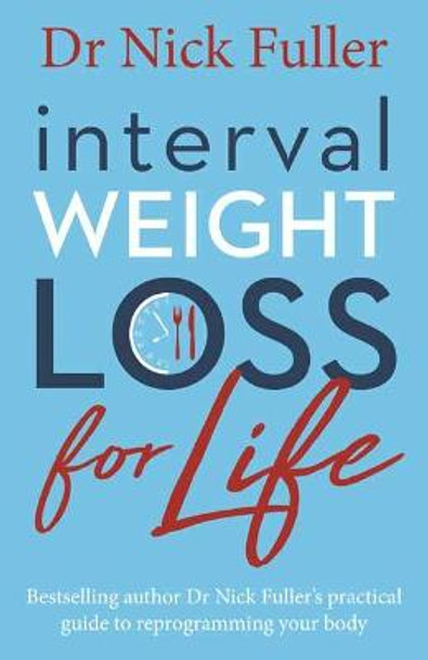 Interval Weight Loss for Life: The practical guide to reprogramming your body one month at a time by Nick Fuller