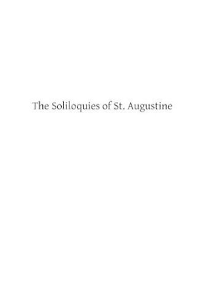 The Soliloquies of St. Augustine by Brother Hermenegild Tosf 9781493535163