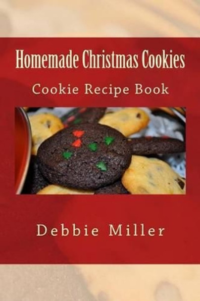 Homemade Christmas Cookies: Cookie Recipe Book by Debbie Miller 9781493645800