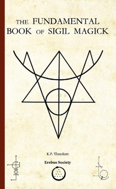 The Fundamental Book of Sigil Magick by K. P. Theodore 9781912461066