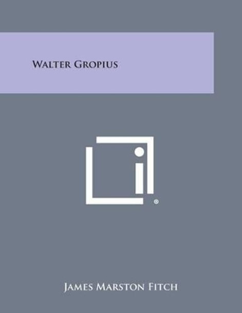 Walter Gropius by James Marston Fitch 9781494014940