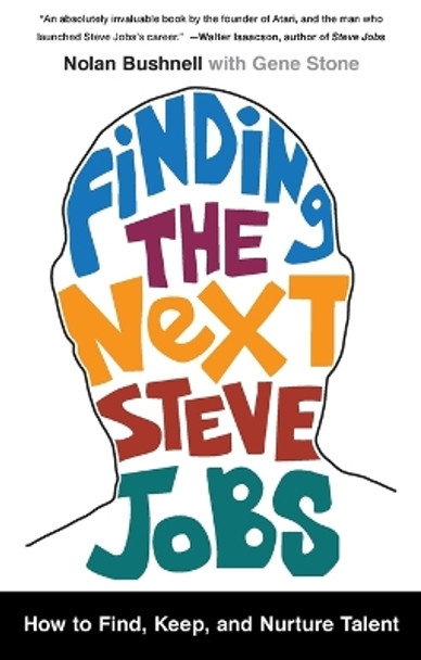 Finding the Next Steve Jobs: How to Find, Keep, and Nurture Talent by Nolan Bushnell 9781476759821