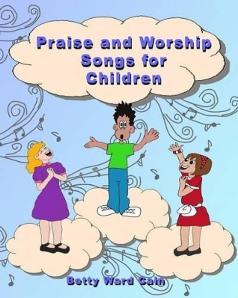 Praise and Worship Songs for Children by Betty Ward Cain 9781468096873