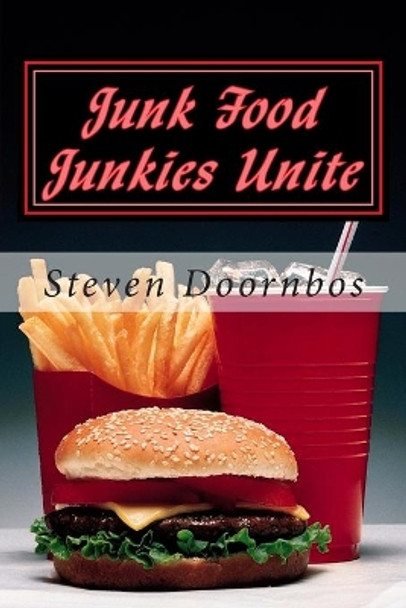 Junk Food Junkies Unite: And then, get out of my kitchen! by Steven T Doornbos 9781480290662