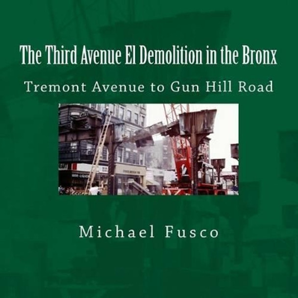 The Third Avenue El Demolition in the Bronx: Tremont Avenue to Gun Hill Road by Michael J Fusco 9781481028097
