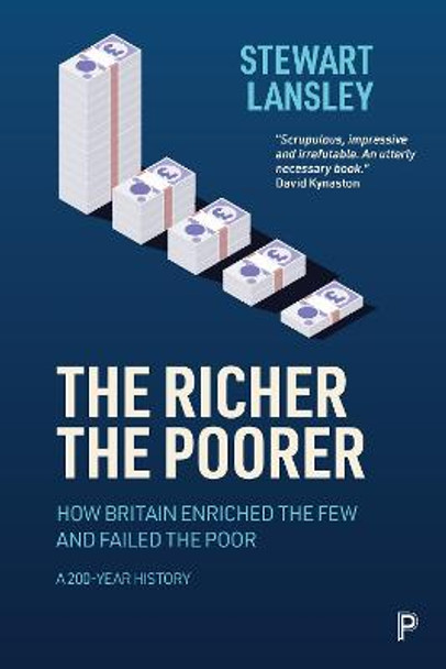 The Richer, The Poorer: How Britain Enriched the Few and Failed the Poor. A 200-Year History Stewart Lansley (Townsend Centre for International Poverty Research, The University of Bristol) 9781447363217