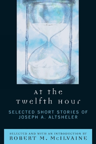 At the Twelfth Hour: Selected Short Stories of Joseph A. Altsheler by Joseph A. Altsheler 9780761838593