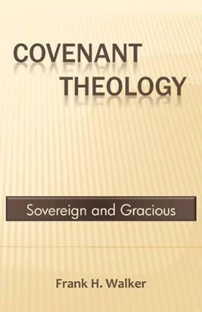 Covenant Theology: Sovereign and Gracious by Frank H Walker 9781468169133