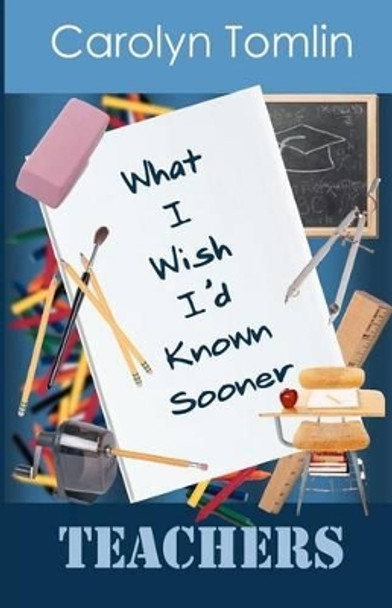 What I Wish I'd Known Sooner: Teachers by Carolyn Tomlin 9781468194098