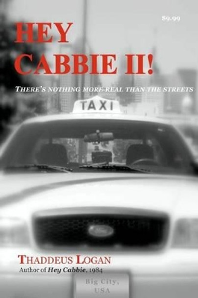 Hey Cabbie ll: There's nothing more real than the streets. by Thaddeus N Logan 9781477621561