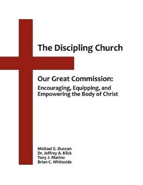 The Discipling Church: Our Great Commission: Encouraging, Equipping, and Empowering the Body of Christ by Christian Discipleship Ministries Intern 9781479356942