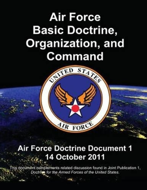 Air Force Basic Doctrine, Organization, and Command - Air Force Doctrine Document 1 by U S Air Force 9781480192867