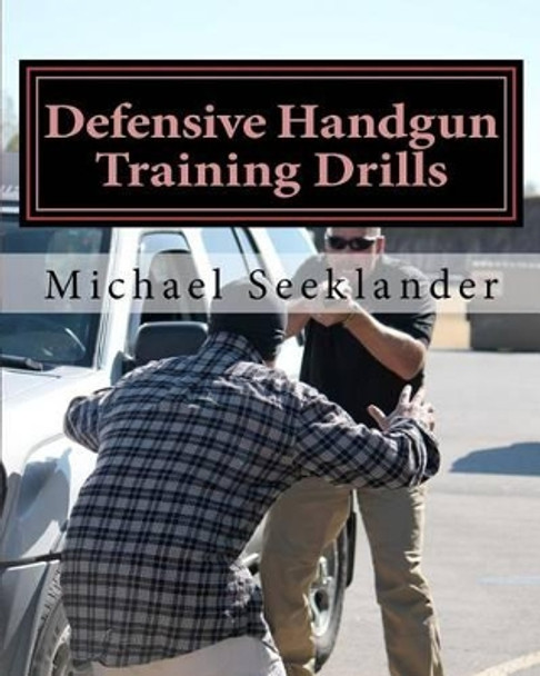 Defensive Handgun Training Drills by Michael Seeklander 9781481020220
