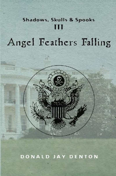 Shadows, Skulls and Spooks III: Angel Feathers Falling by Donald Jay Denton 9781419691898