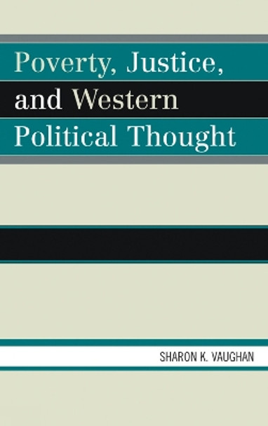 Poverty, Justice, and Western Political Thought by Sharon K. Vaughan 9780739122693