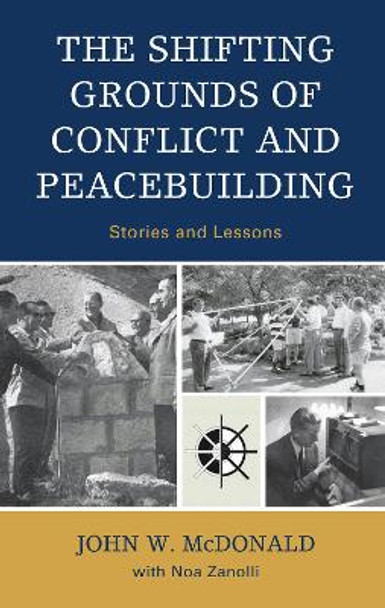 The Shifting Grounds of Conflict and Peacebuilding: Stories and Lessons by John W. McDonald 9780739124260