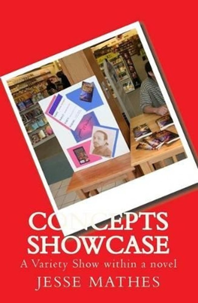 Concepts Showcase: A Variety Show Within a Novel by Jesse Mathes 9781441466679