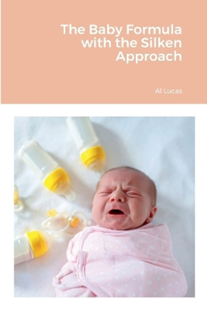 The Baby Formula with the Silken Approach by Al Lucas 9781387510351