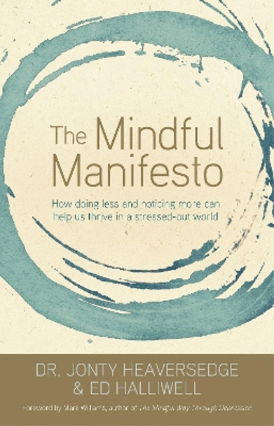 The Mindful Manifesto: How Doing Less and Noticing More Can Help Us Thrive in a Stressed-Out World by Dr. Jonty Heaversedge 9781401968533