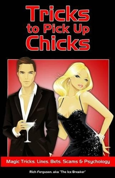 Tricks to Pick Up Chicks: Magic Tricks, Lines, Bets, Scams and Psychology by Rich Ferguson 9781450560184