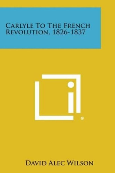 Carlyle to the French Revolution, 1826-1837 by David Alec Wilson 9781494110963