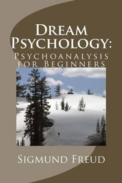 Dream Psychology: Psychoanalysis for Beginners by Sigmund Freud 9781494269418