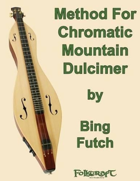 Method For Chromatic Mountain Dulcimer by Bing Futch 9781494376871