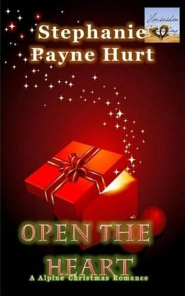 Open The Heart: Alpine Christmas Romance by Stephanie Payne Hurt 9781494432355