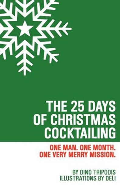 The 25 Days of Christmas Cocktailing: One Man. One Month. One Very Merry Mission. by Deli 9781449573799