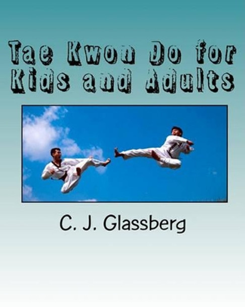 Tae Kwon Do for Kids and Adults by C J Glassberg 9781450529396