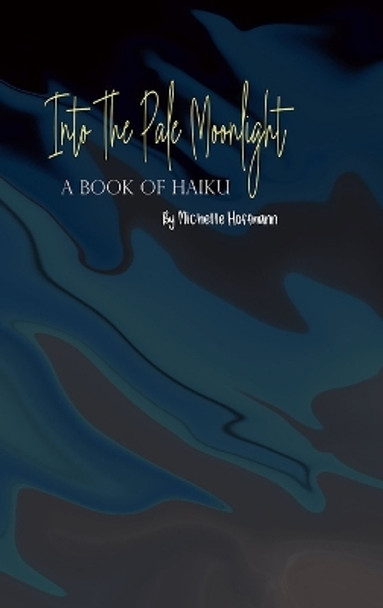 Into the Pale Moonlight: A Book of Haiku by Michelle Hoffmann 9781329420144