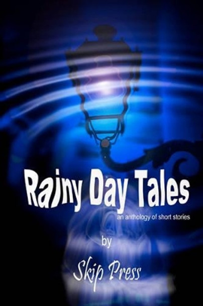 Rainy Day Tales: An anthology of short stories by Skip Press 9781452862514