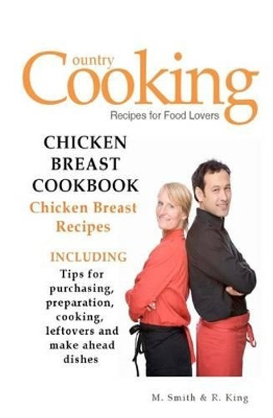 Chicken Breast Cookbook: Chicken Breast Recipes by R King 9781470116897