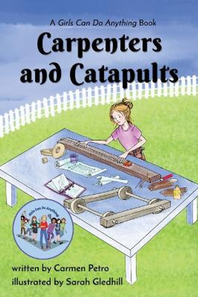 Carpenters and Catapults: A Girls Can Do Anything Book by Carmen Petro 9781645166603