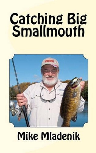 Catching Big Smallmouth by Mike Mladenik 9781453872871