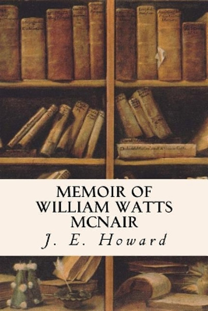 Memoir of William Watts McNair by J E Howard 9781533268600