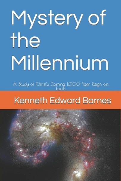 Mystery of the Millennium: A Study of Christ's Coming 1,000 Year Reign on Earth by Kenneth Edward Barnes 9781521806708