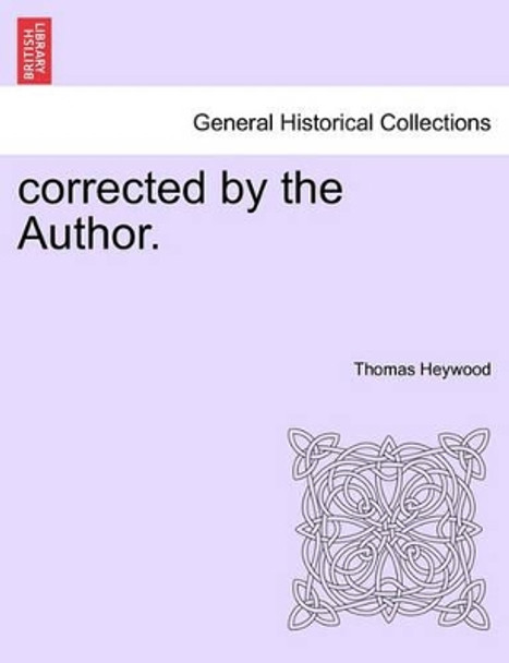 Corrected by the Author. by Professor Thomas Heywood 9781241142087