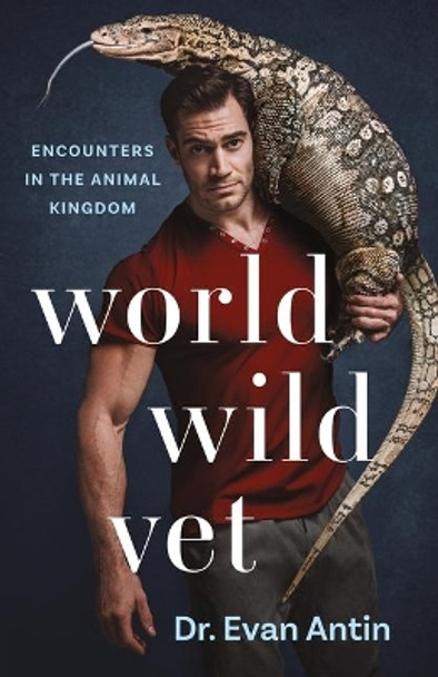 World Wild Vet: Encounters in the Animal Kingdom by Evan Antin 9781250314505