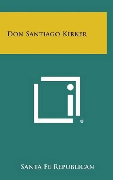 Don Santiago Kirker by Santa Fe Republican 9781258855055