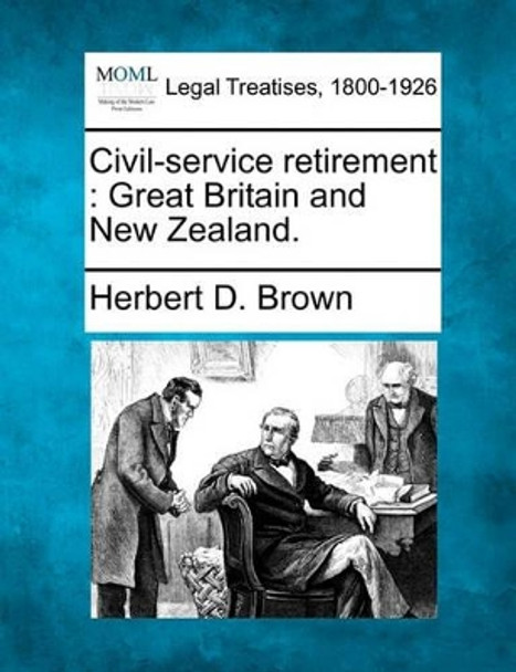 Civil-Service Retirement: Great Britain and New Zealand. by Herbert D Brown 9781240073818