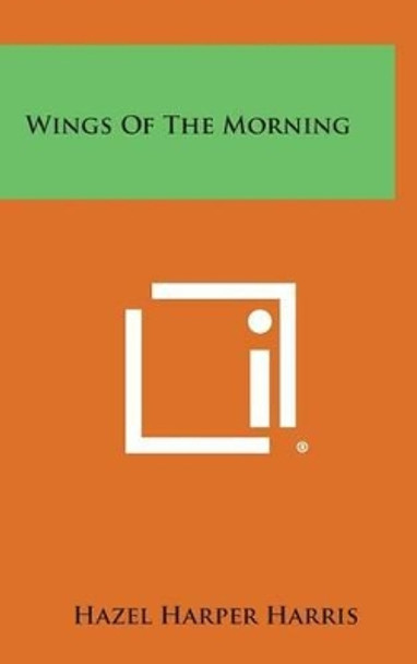 Wings of the Morning by Hazel Harper Harris 9781258973087