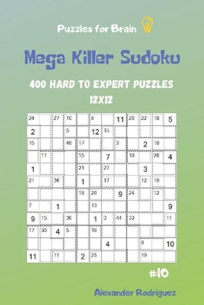 Puzzles for Brain - Mega Killer Sudoku 400 Hard to Expert Puzzles 12x12 vol.10 by Alexander Rodriguez 9781095520864