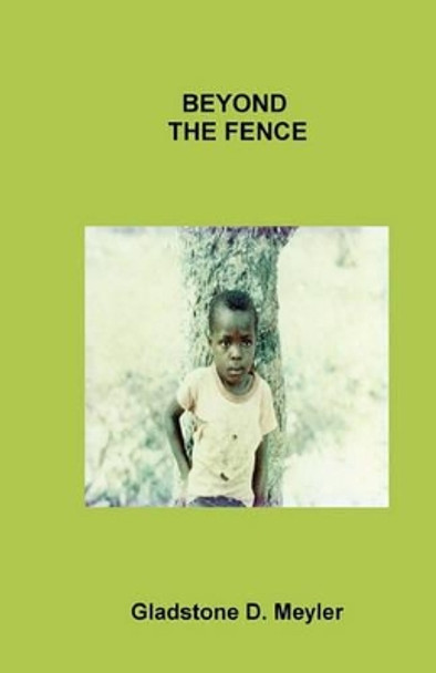 Beyond The Fence by Gladstone D Meyler 9781453855584