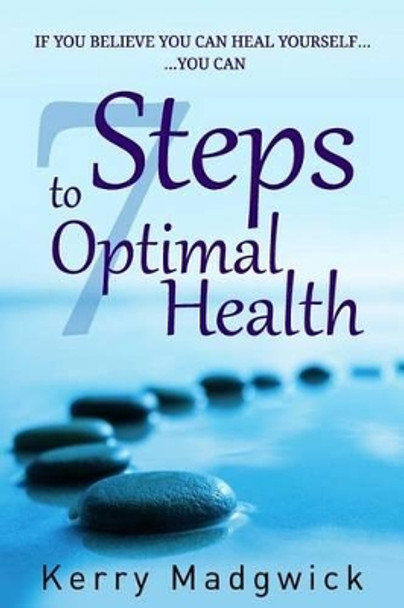 If You Believe You Can Heal Yourself You Can: 7 Steps to Optimal Health by Kerry Althea Madgwick 9781518761133