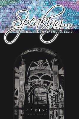 Speaking While Remaining Silent by Bariss 9781462896950