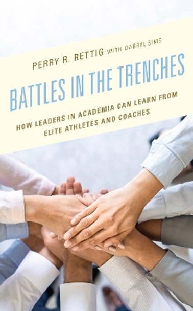 Battles in the Trenches: How Leaders in Academia can Learn from Elite Athletes and Coaches by Perry R. Rettig 9781475865011